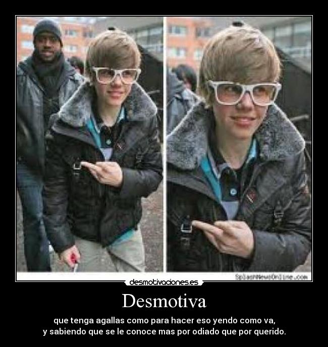 Desmotiva - que tenga agallas como para hacer eso yendo como va,
y sabiendo que se le conoce mas por odiado que por querido.