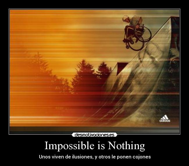 Impossible is Nothing - Unos viven de ilusiones, y otros le ponen cojones