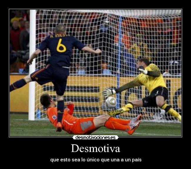Desmotiva - que esto sea lo único que una a un país