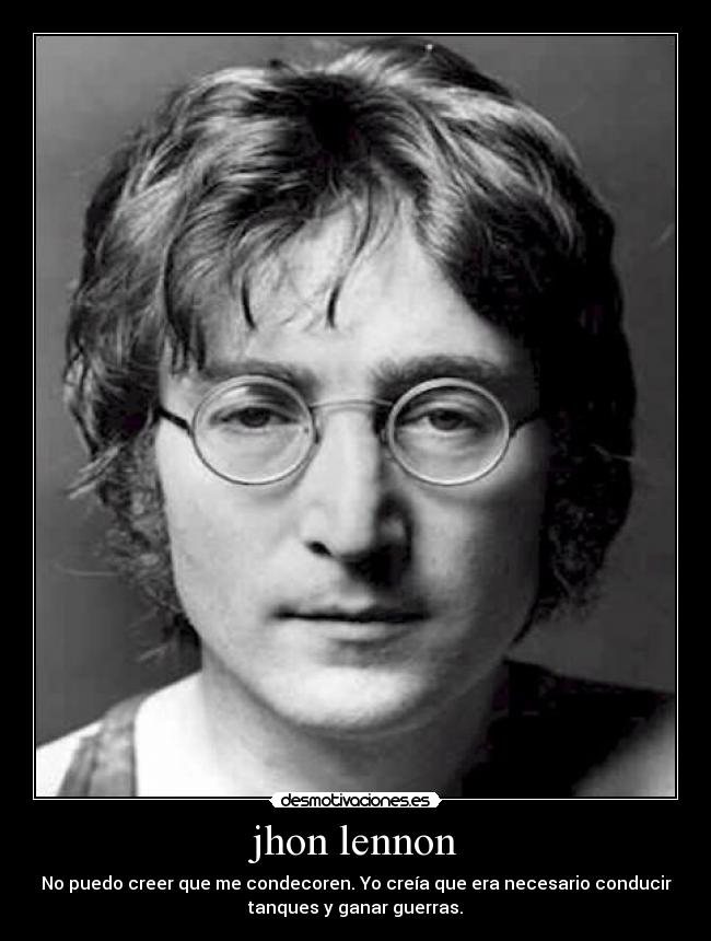 jhon lennon - No puedo creer que me condecoren. Yo creía que era necesario conducir
tanques y ganar guerras.