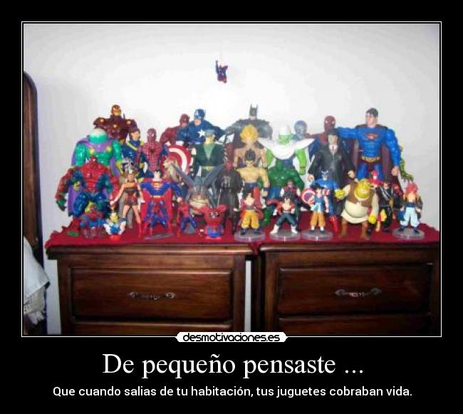 De pequeño pensaste ... -