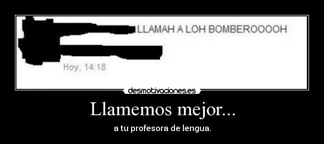 Llamemos mejor... - a tu profesora de lengua.