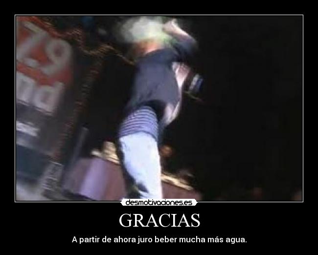 GRACIAS - A partir de ahora juro beber mucha más agua.