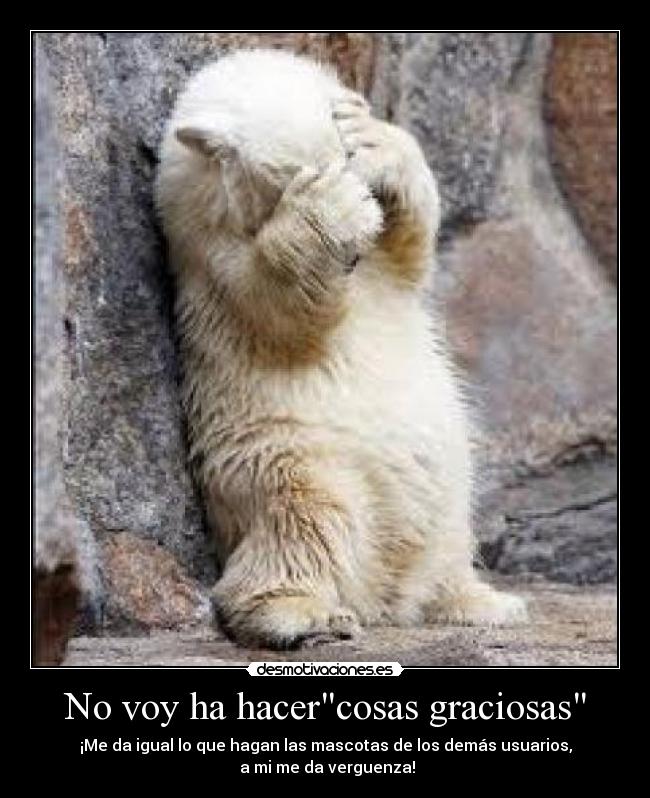 No voy ha hacercosas graciosas - 