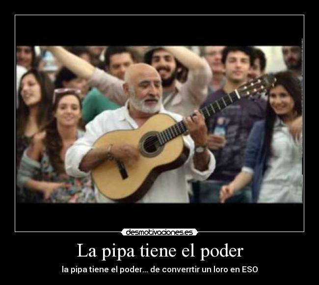 La pipa tiene el poder - la pipa tiene el poder... de converrtir un loro en ESO