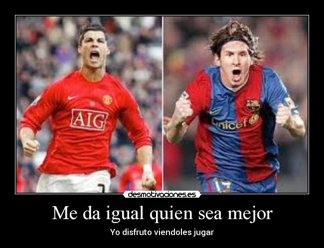 Me da igual quien sea mejor -