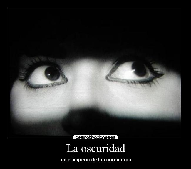 La oscuridad - es el imperio de los carniceros