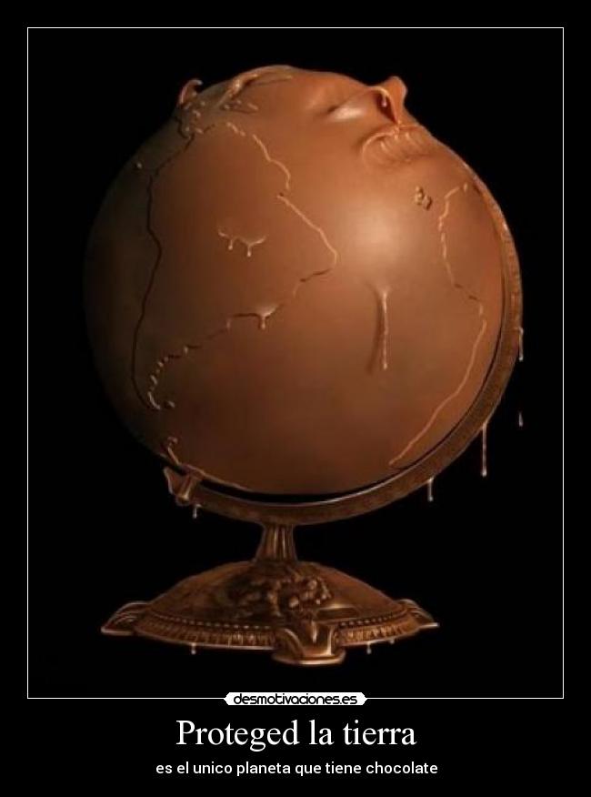 Proteged la tierra - es el unico planeta que tiene chocolate