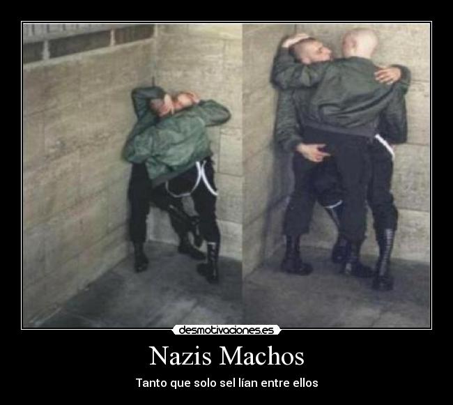 Nazis Machos - Tanto que solo sel lían entre ellos