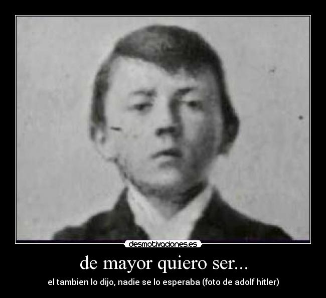 de mayor quiero ser... - el tambien lo dijo, nadie se lo esperaba (foto de adolf hitler)