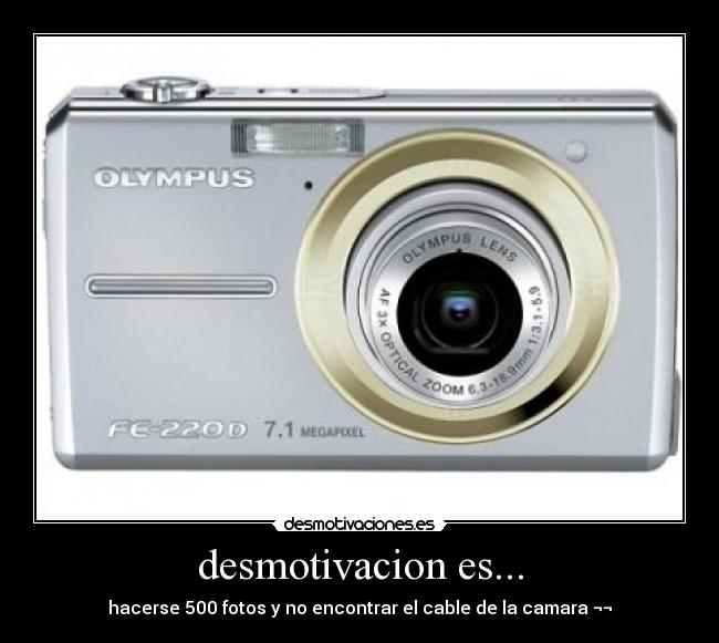 desmotivacion es... - hacerse 500 fotos y no encontrar el cable de la camara ¬¬