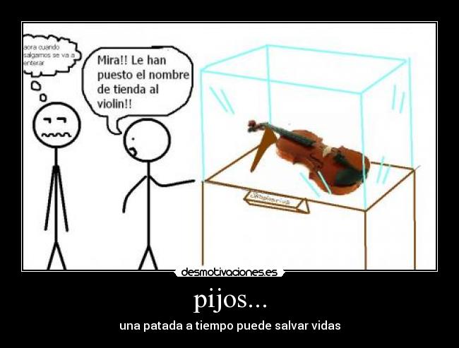 pijos... - una patada a tiempo puede salvar vidas