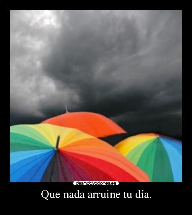 Que nada arruine tu día. -