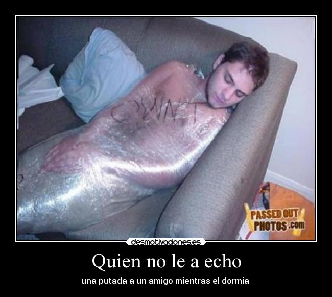 Quien no le a echo -