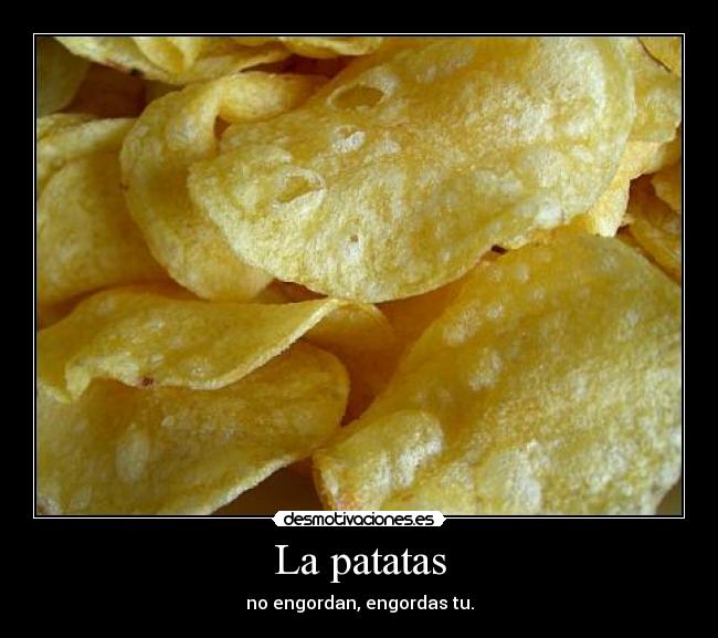 La patatas - no engordan, engordas tu.