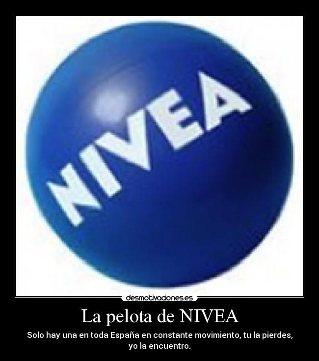 La pelota de NIVEA - Solo hay una en toda España en constante movimiento, tu la pierdes,
yo la encuentro.