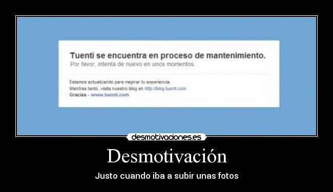 Desmotivación - Justo cuando iba a subir unas fotos