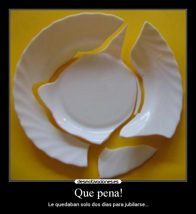 Que pena! - Le quedaban solo dos dias para jubilarse...