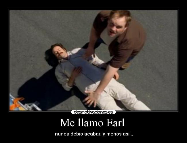 Me llamo Earl  - nunca debio acabar, y menos asi...