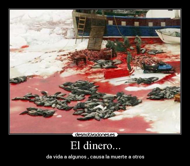 El dinero... - da vida a algunos , causa la muerte a otros
