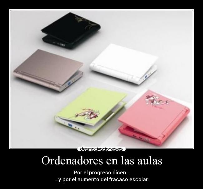 Ordenadores en las aulas - Por el progreso dicen...
...y por el aumento del fracaso escolar.