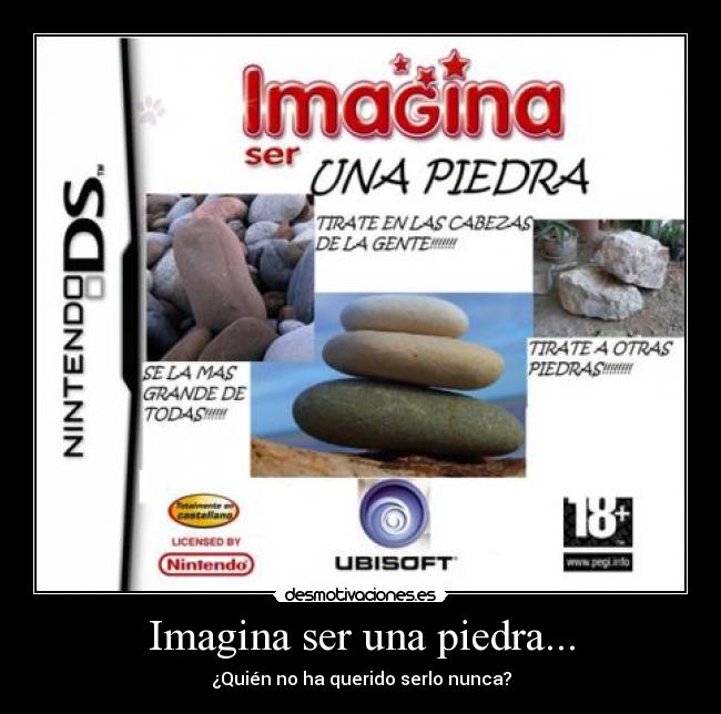 Imagina ser una piedra... - ¿Quién no ha querido serlo nunca?