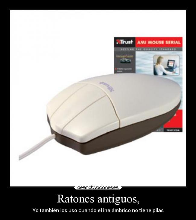 Ratones antiguos, - Yo también los uso cuando el inalámbrico no tiene pilas