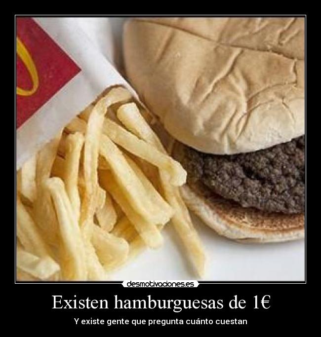 Existen hamburguesas de 1€ - Y existe gente que pregunta cuánto cuestan