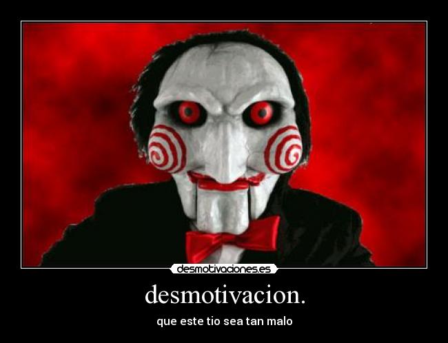desmotivacion. - que este tio sea tan malo