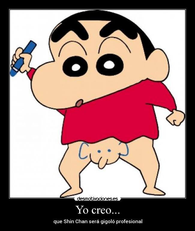 Yo creo... - que Shin Chan será gigoló profesional