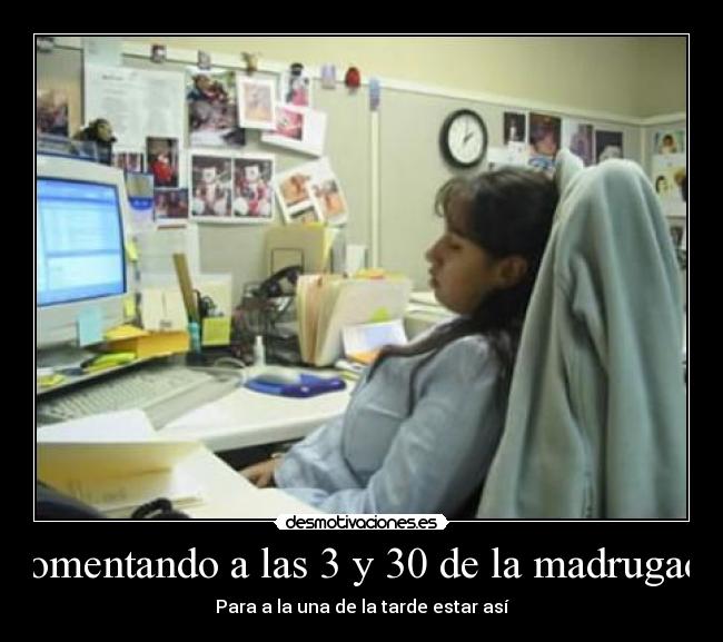 Comentando a las 3 y 30 de la madrugada - Para a la una de la tarde estar así