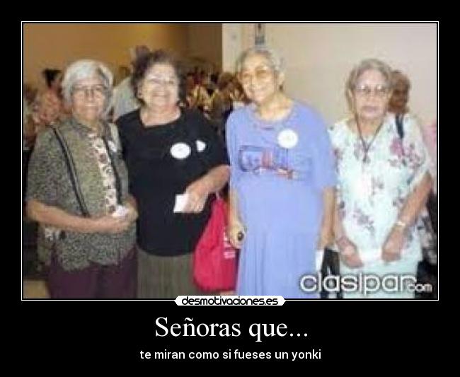 Señoras que... - te miran como si fueses un yonki