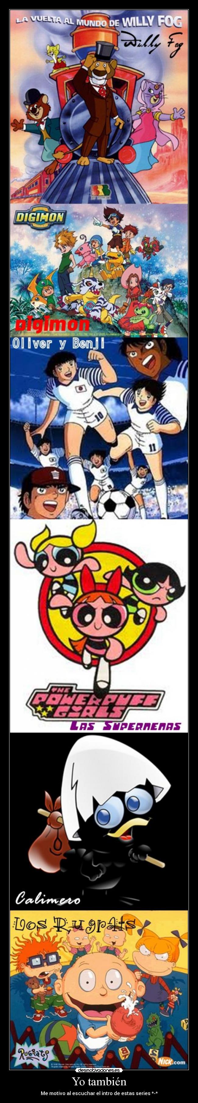 Yo también - Me motivo al escuchar el intro de estas series *-*