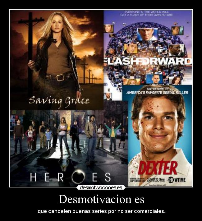 Desmotivacion es - que cancelen buenas series por no ser comerciales.
