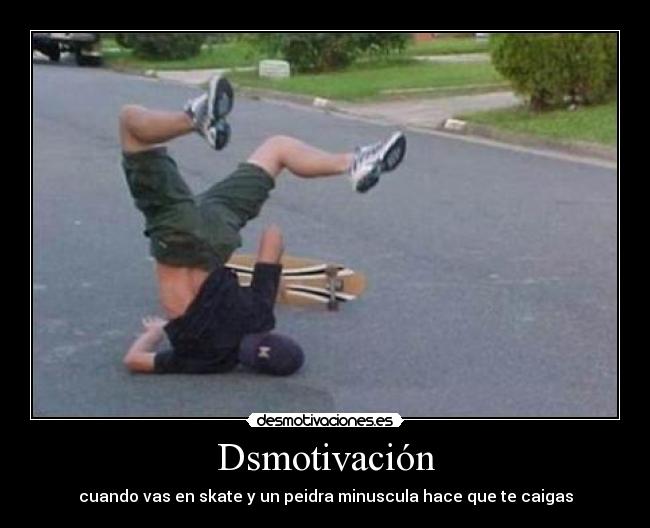 Dsmotivación - cuando vas en skate y un peidra minuscula hace que te caigas