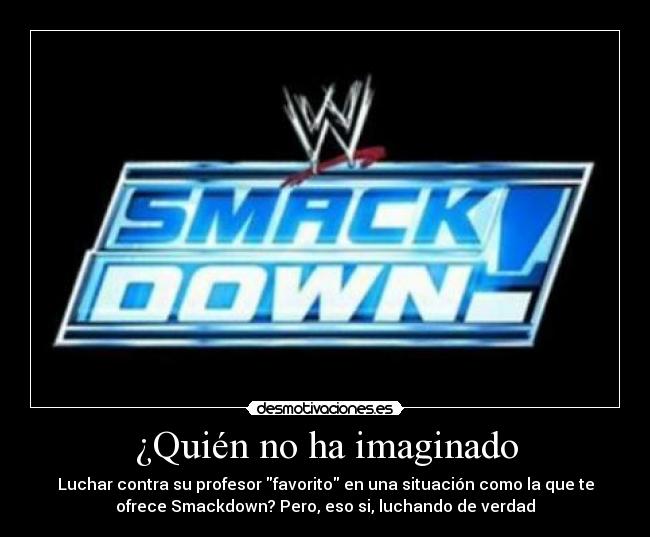 carteles smackdown profesor luchar verdad situacion favorito odio imaginacion desmotivaciones