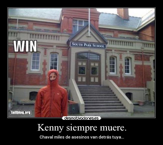 Kenny siempre muere. - Chaval miles de asesinos van detrás tuya...