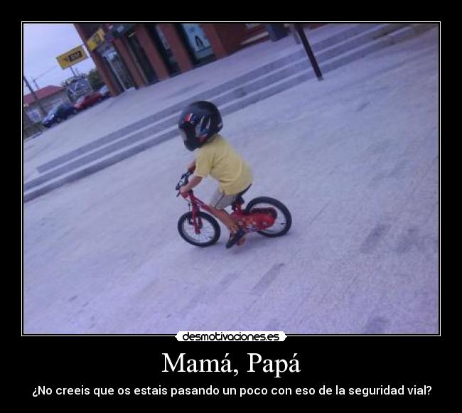 carteles mama papa no creeis que estais pasando poco con eso seguridad vial desmotivaciones