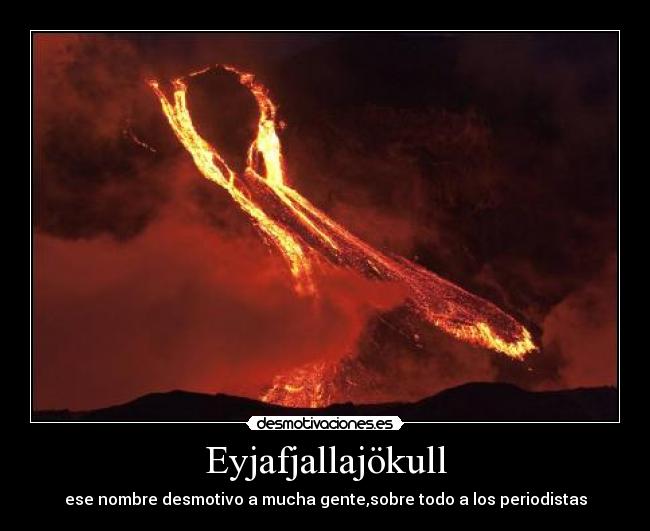 Eyjafjallajökull - ese nombre desmotivo a mucha gente,sobre todo a los periodistas