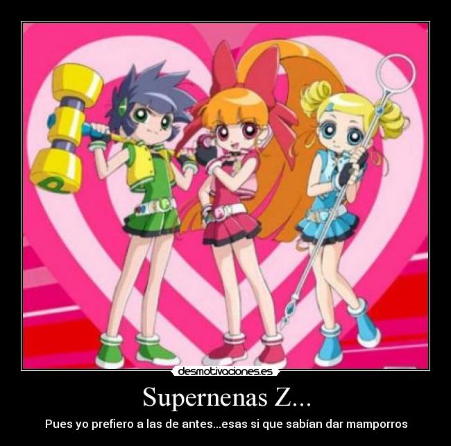 Supernenas Z... - Pues yo prefiero a las de antes...esas si que sabían dar mamporros