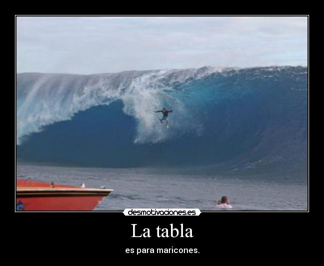 La tabla - es para maricones.