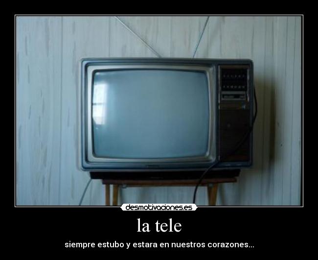 la tele - siempre estubo y estara en nuestros corazones...