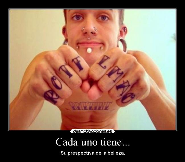 Cada uno tiene... - Su prespectiva de la belleza.