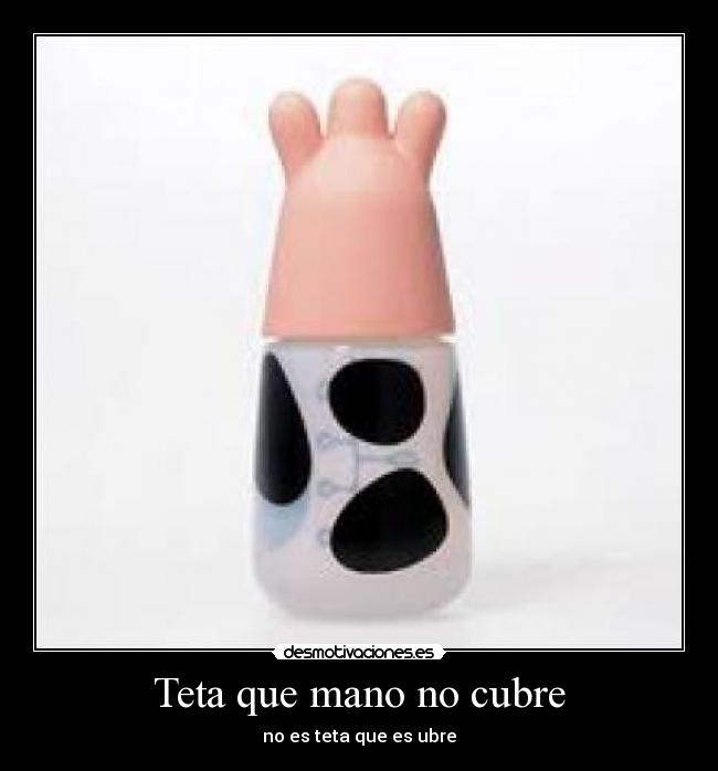 Teta que mano no cubre - no es teta que es ubre