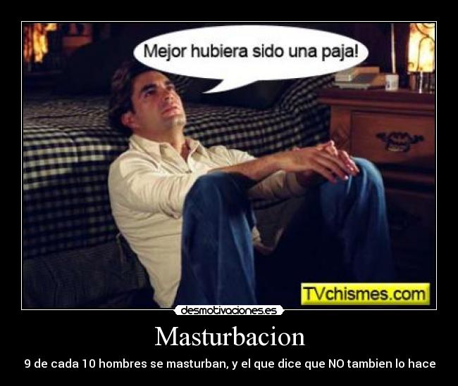 Masturbacion - 9 de cada 10 hombres se masturban, y el que dice que NO tambien lo hace