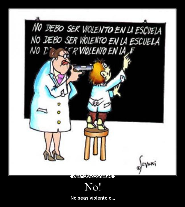 No! - No seas violento o...