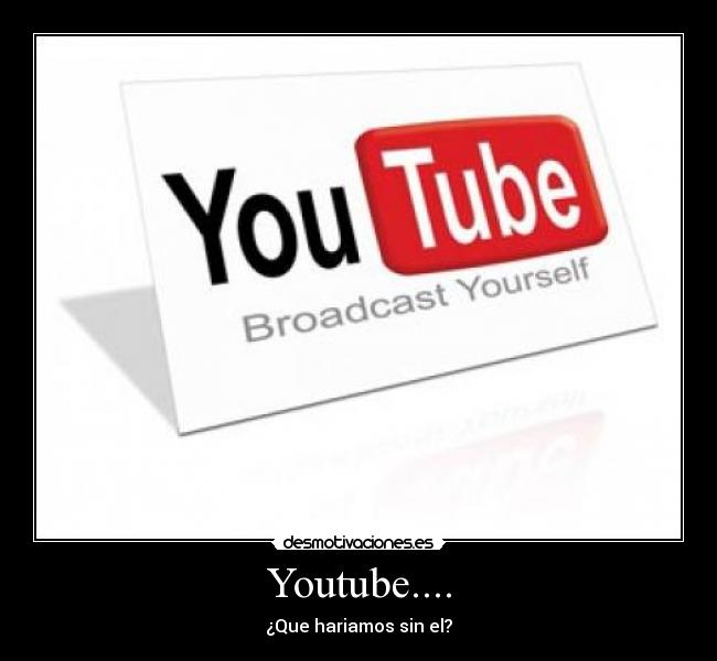 Youtube.... - ¿Que hariamos sin el?