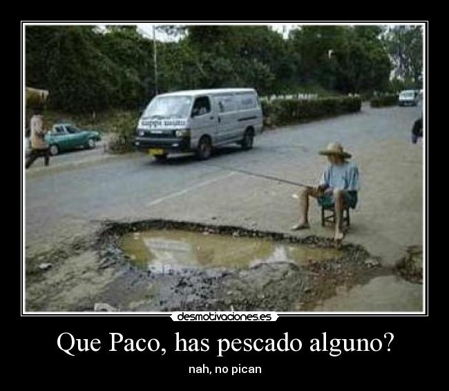 Que Paco, has pescado alguno? - 
