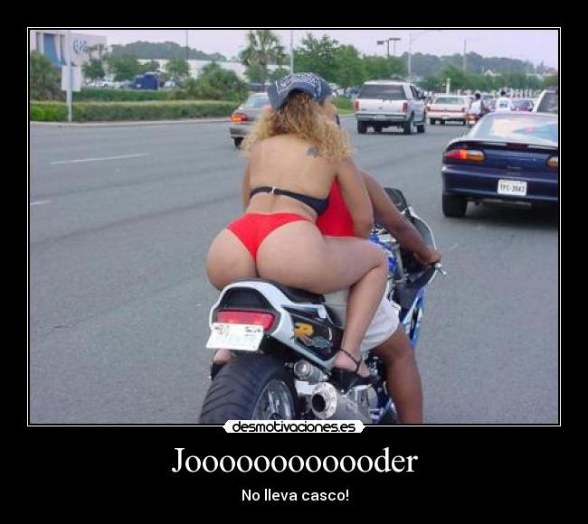 Joooooooooooder - No lleva casco!