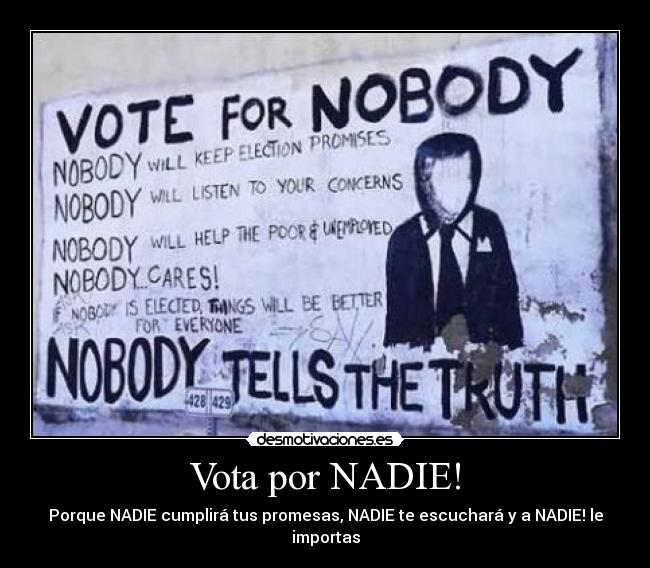 Vota por NADIE! - Porque NADIE cumplirá tus promesas, NADIE te escuchará y a NADIE! le importas